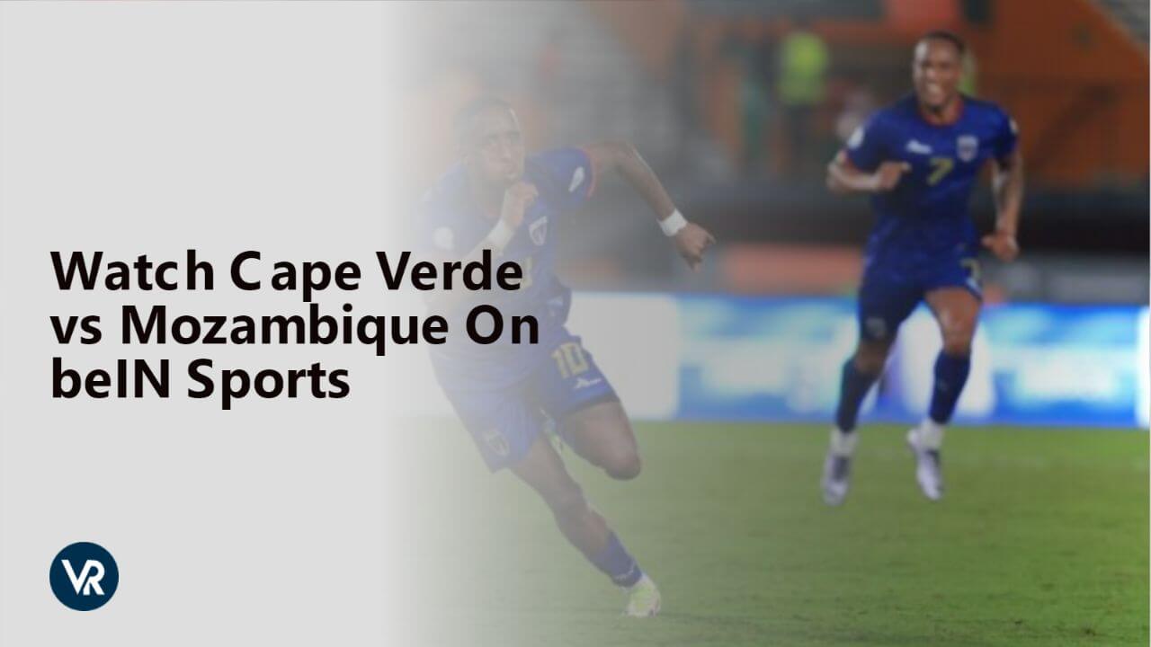 Watch Cape Verde vs Mozambique Outside USA On beIN Sports